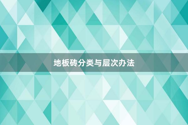 地板砖分类与层次办法
